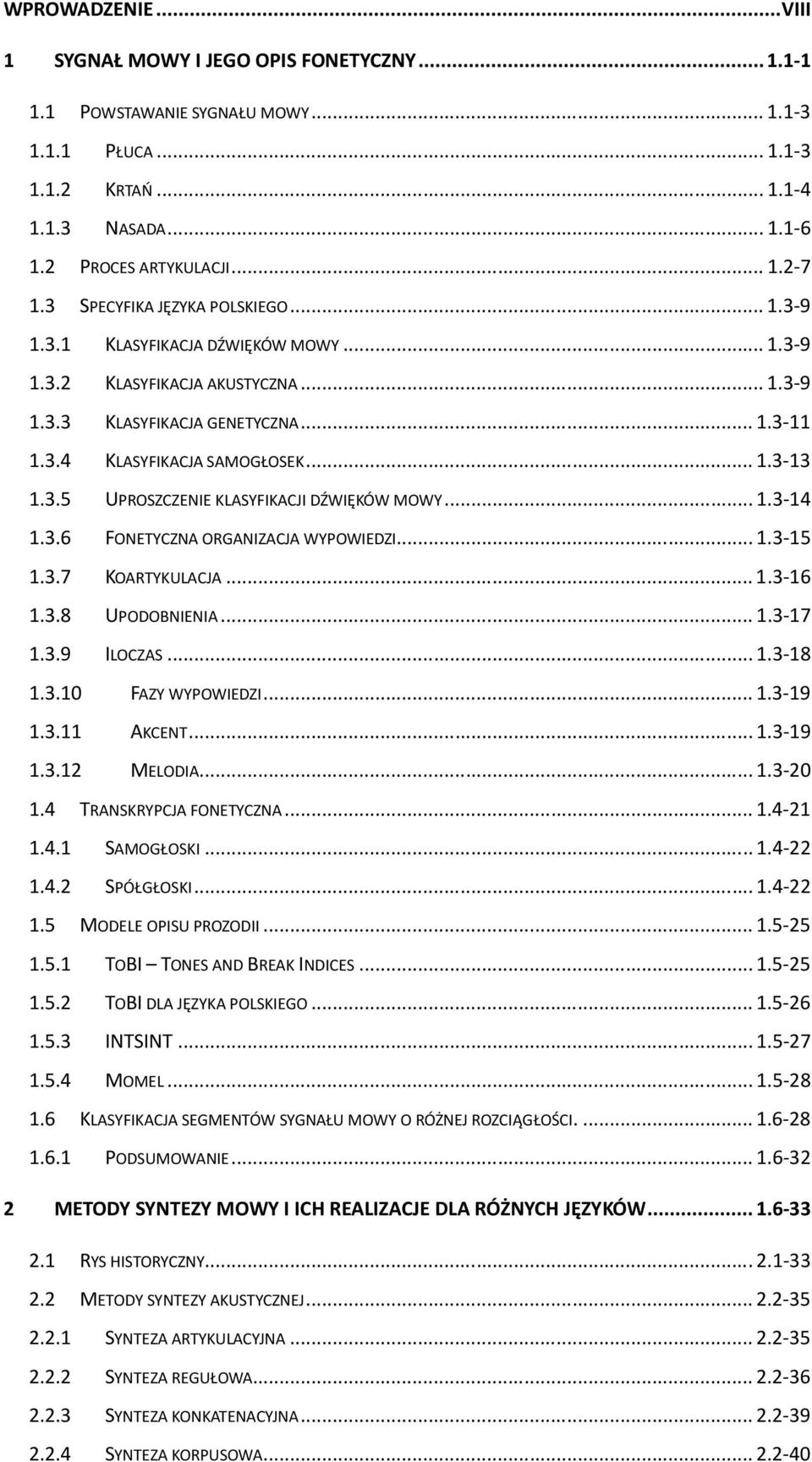 3.5 UPROSZCZENIE KLASYFIKACJI DŹWIĘKÓW MOWY... 1.3-14 1.3.6 FONETYCZNA ORGANIZACJA WYPOWIEDZI... 1.3-15 1.3.7 KOARTYKULACJA... 1.3-16 1.3.8 UPODOBNIENIA... 1.3-17 1.3.9 ILOCZAS... 1.3-18 1.3.10 FAZY WYPOWIEDZI.