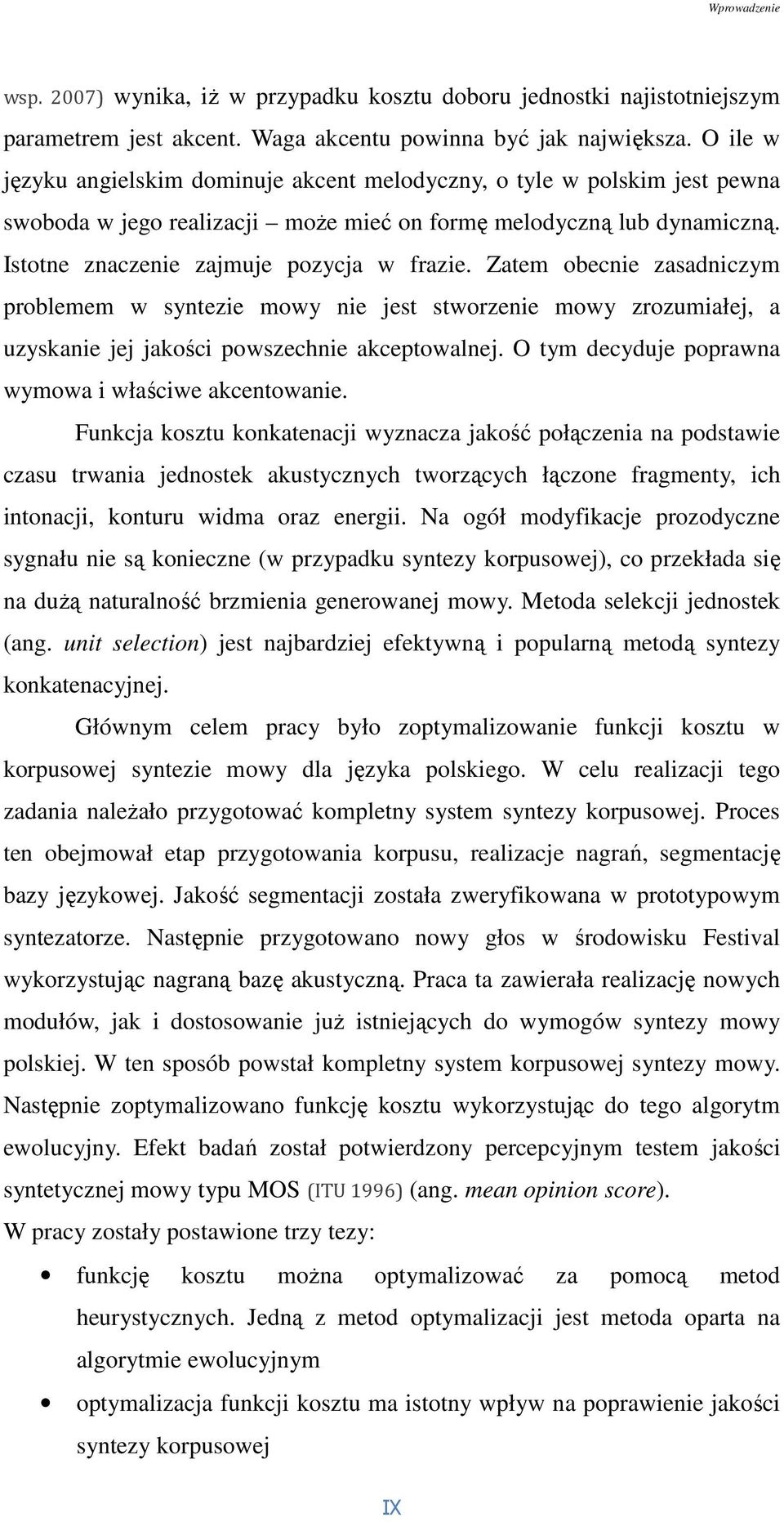 Zatem obecnie zasadniczym problemem w syntezie mowy nie jest stworzenie mowy zrozumiałej, a uzyskanie jej jakości powszechnie akceptowalnej. O tym decyduje poprawna wymowa i właściwe akcentowanie.