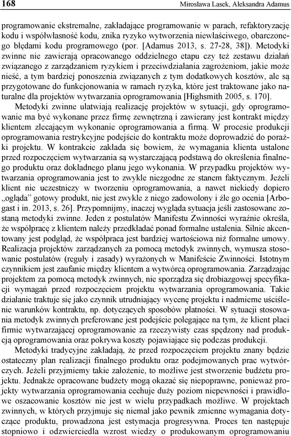 Metodyki zwinne nie zawierają opracowanego oddzielnego etapu czy też zestawu działań związanego z zarządzaniem ryzykiem i przeciwdziałania zagrożeniom, jakie może nieść, a tym bardziej ponoszenia