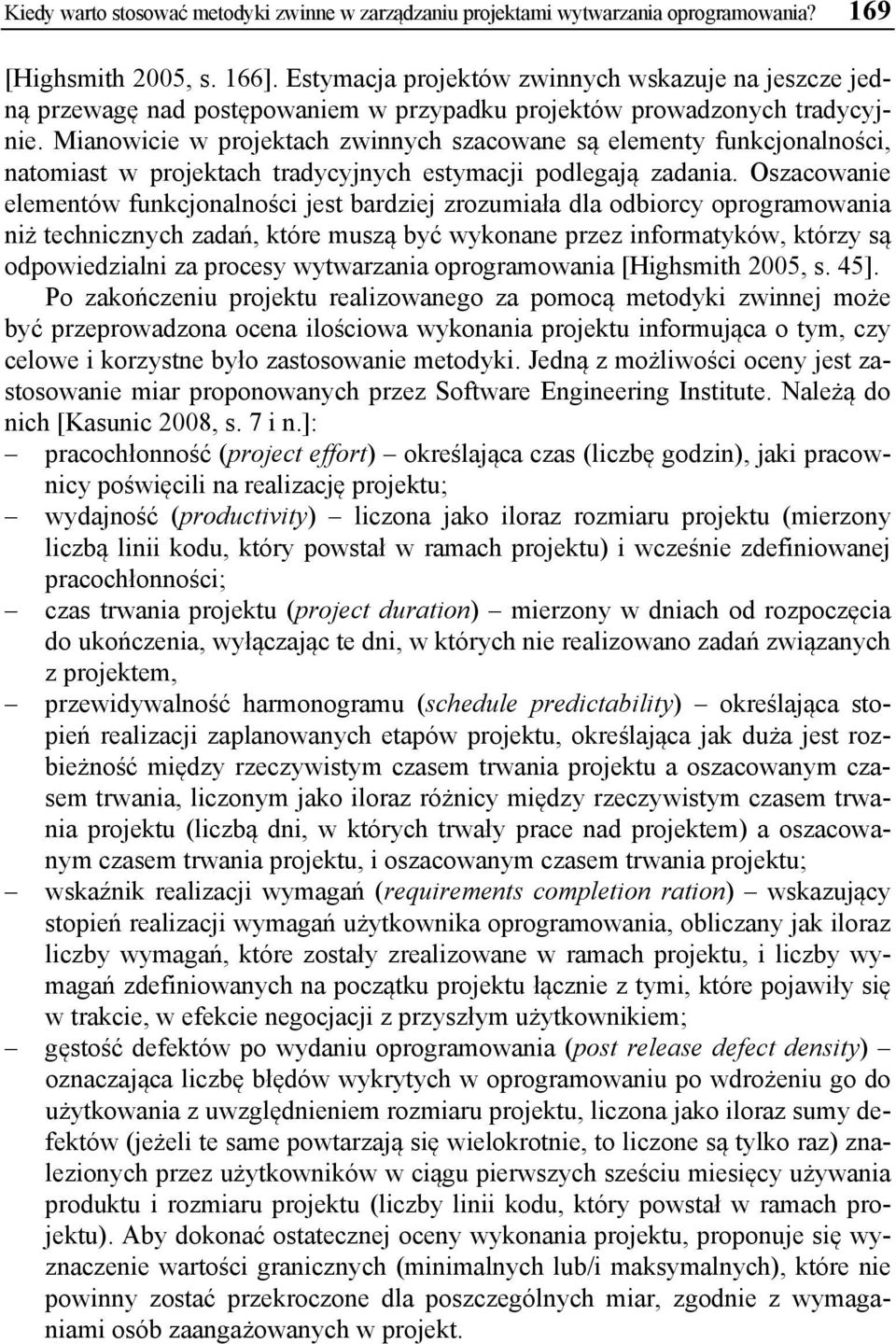 Mianowicie w projektach zwinnych szacowane są elementy funkcjonalności, natomiast w projektach tradycyjnych estymacji podlegają zadania.