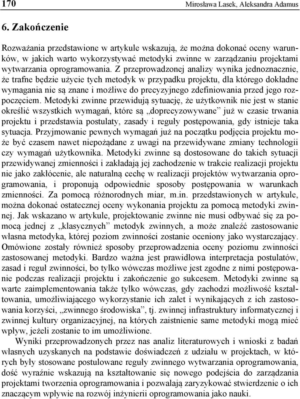 Z przeprowadzonej analizy wynika jednoznacznie, że trafne będzie użycie tych metodyk w przypadku projektu, dla którego dokładne wymagania nie są znane i możliwe do precyzyjnego zdefiniowania przed