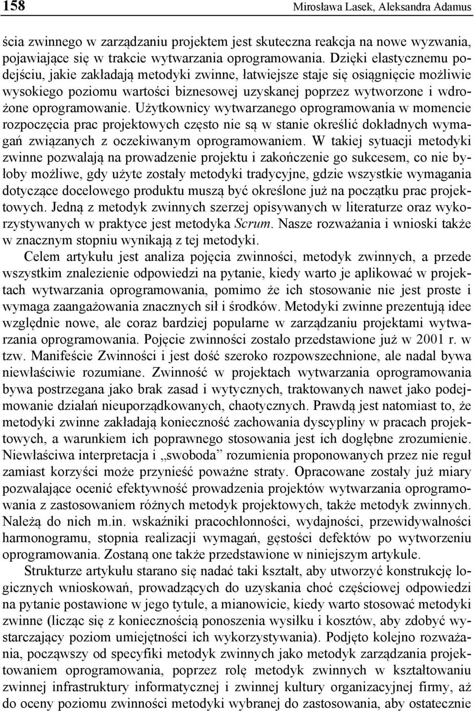 Użytkownicy wytwarzanego oprogramowania w momencie rozpoczęcia prac projektowych często nie są w stanie określić dokładnych wymagań związanych z oczekiwanym oprogramowaniem.