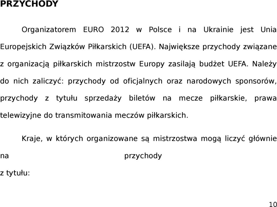 Należy do nich zaliczyć: przychody od oficjalnych oraz narodowych sponsorów, przychody z tytułu sprzedaży biletów na