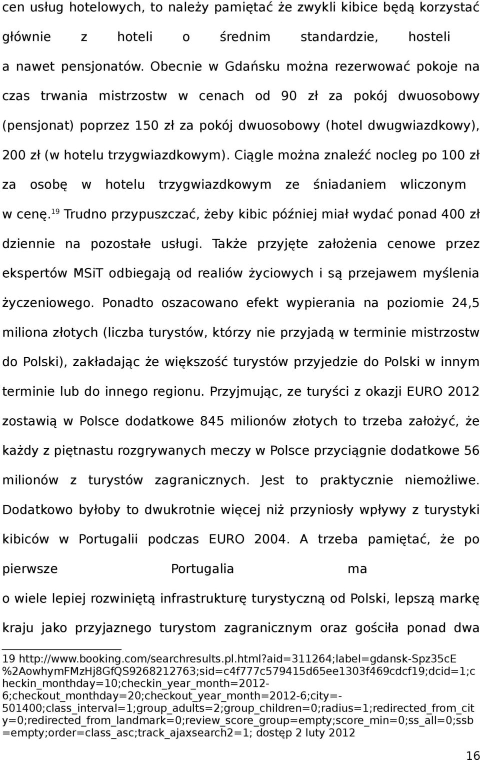 trzygwiazdkowym). Ciągle można znaleźć nocleg po 00 zł za osobę w hotelu trzygwiazdkowym ze śniadaniem wliczonym w cenę.