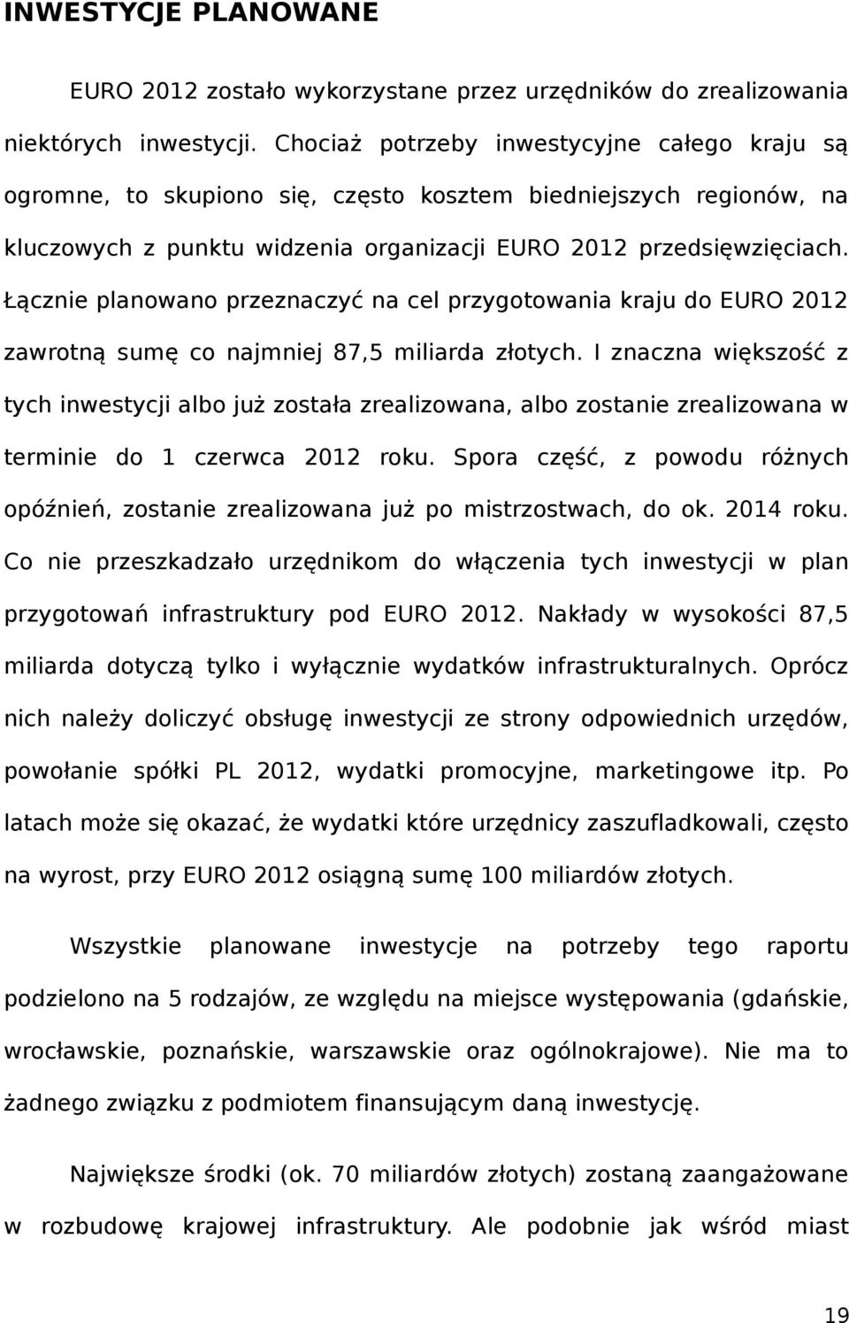 Łącznie planowano przeznaczyć na cel przygotowania kraju do EURO 0 zawrotną sumę co najmniej 87,5 miliarda złotych.