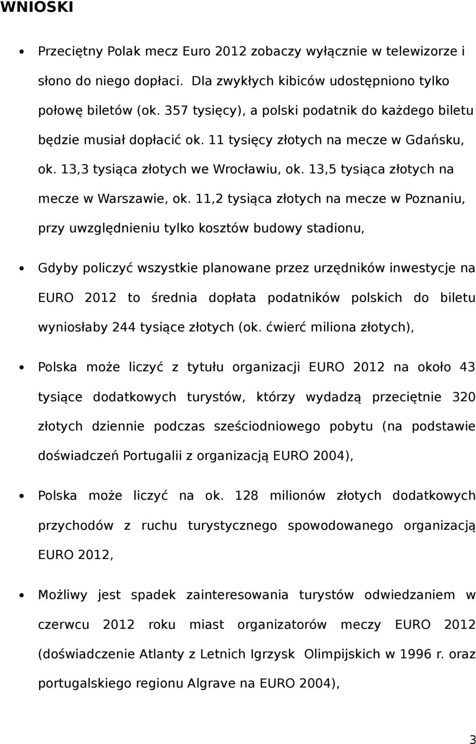 , tysiąca złotych na mecze w Poznaniu, przy uwzględnieniu tylko kosztów budowy stadionu, Gdyby policzyć wszystkie planowane przez urzędników inwestycje na EURO 0 to średnia dopłata podatników