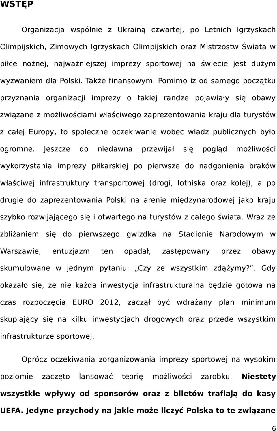 Pomimo iż od samego początku przyznania organizacji imprezy o takiej randze pojawiały się obawy związane z możliwościami właściwego zaprezentowania kraju dla turystów z całej Europy, to społeczne