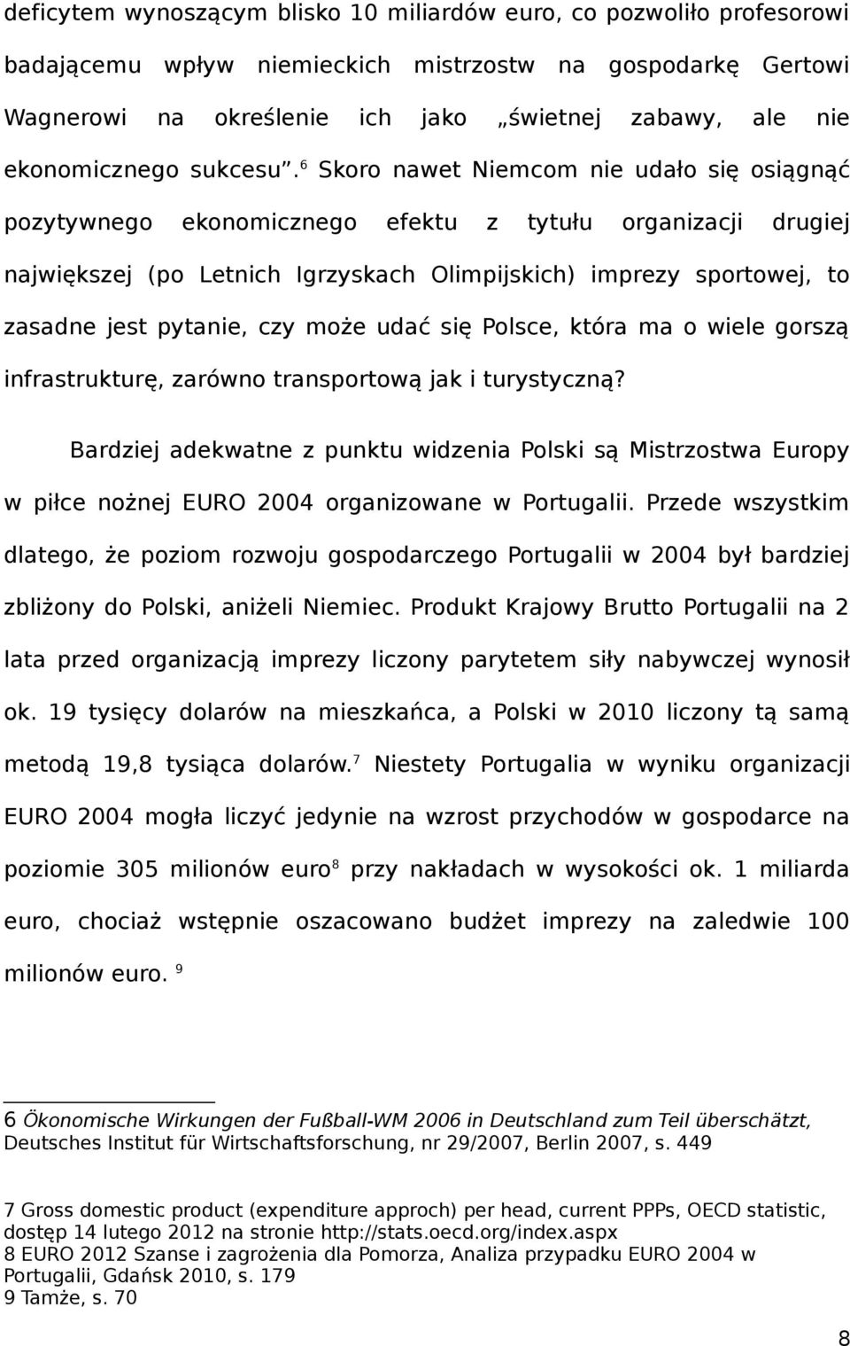 6 Skoro nawet Niemcom nie udało się osiągnąć pozytywnego ekonomicznego efektu z tytułu organizacji drugiej największej (po Letnich Igrzyskach Olimpijskich) imprezy sportowej, to zasadne jest pytanie,