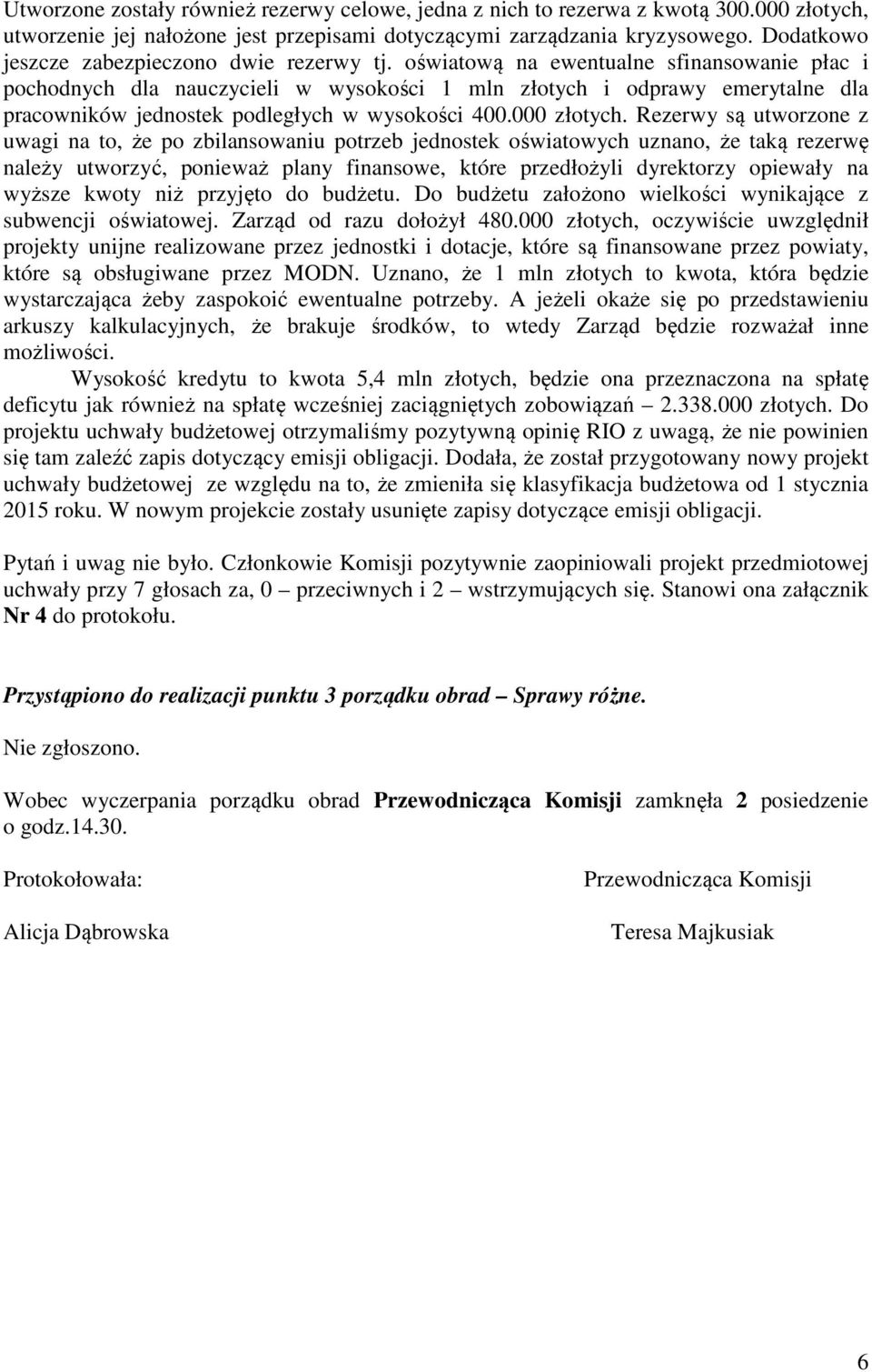 oświatową na ewentualne sfinansowanie płac i pochodnych dla nauczycieli w wysokości 1 mln złotych i odprawy emerytalne dla pracowników jednostek podległych w wysokości 400.000 złotych.