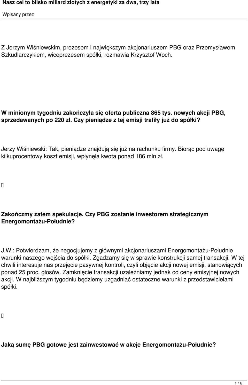 Jerzy Wiśniewski: Tak, pieniądze znajdują się już na rachunku firmy. Biorąc pod uwagę kilkuprocentowy koszt emisji, wpłynęła kwota ponad 186 mln zł. Zakończmy zatem spekulacje.