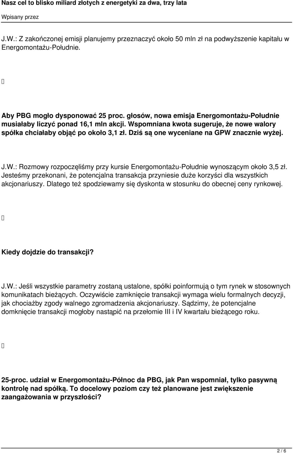 Dziś są one wyceniane na GPW znacznie wyżej. J.W.: Rozmowy rozpoczęliśmy przy kursie Energomontażu-Południe wynoszącym około 3,5 zł.