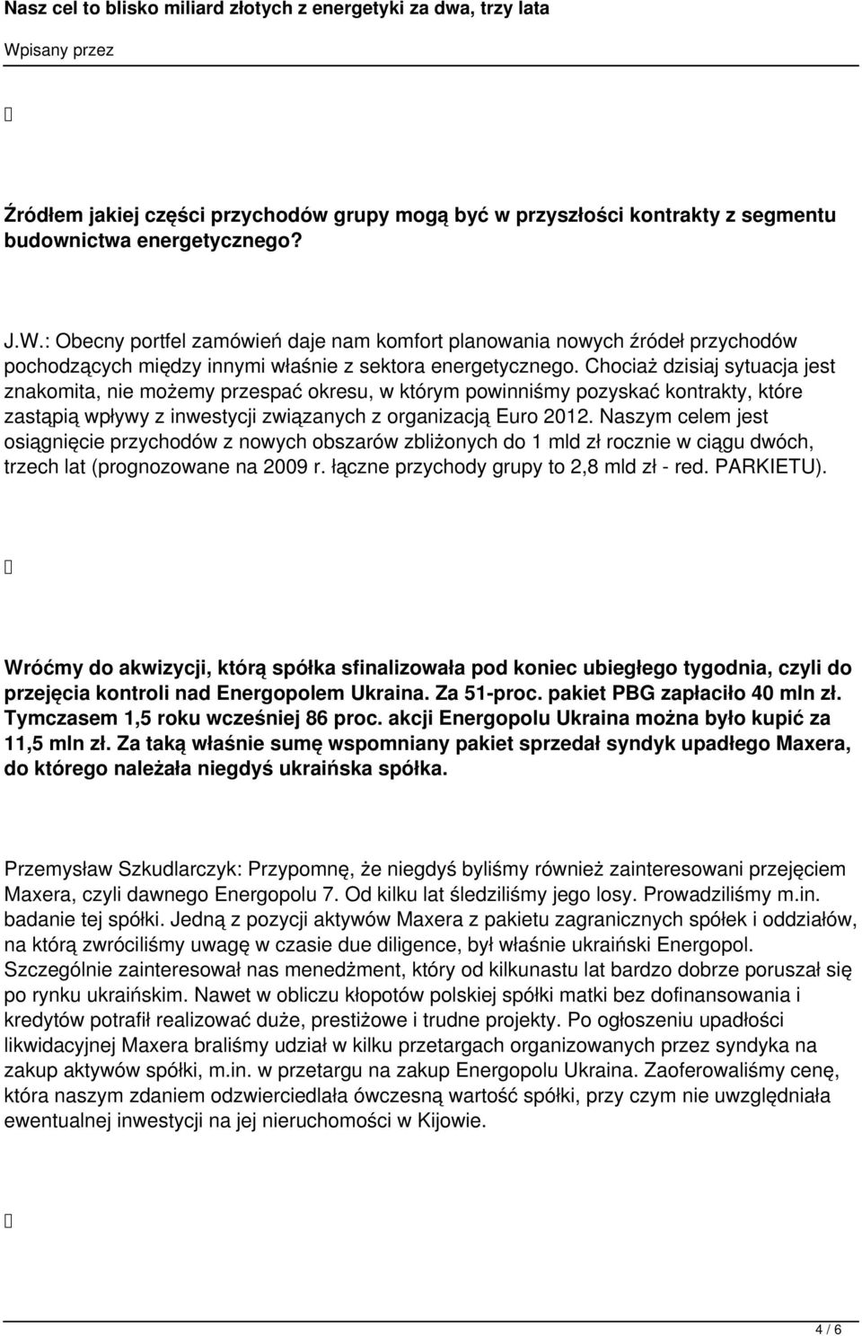 Chociaż dzisiaj sytuacja jest znakomita, nie możemy przespać okresu, w którym powinniśmy pozyskać kontrakty, które zastąpią wpływy z inwestycji związanych z organizacją Euro 2012.