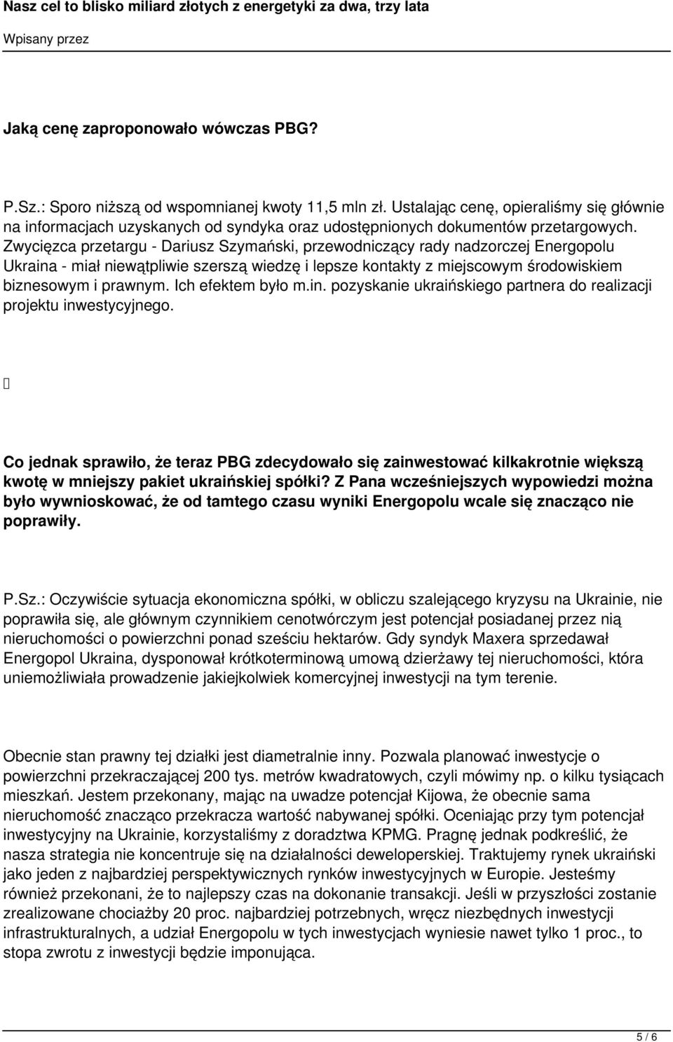 Zwycięzca przetargu - Dariusz Szymański, przewodniczący rady nadzorczej Energopolu Ukraina - miał niewątpliwie szerszą wiedzę i lepsze kontakty z miejscowym środowiskiem biznesowym i prawnym.