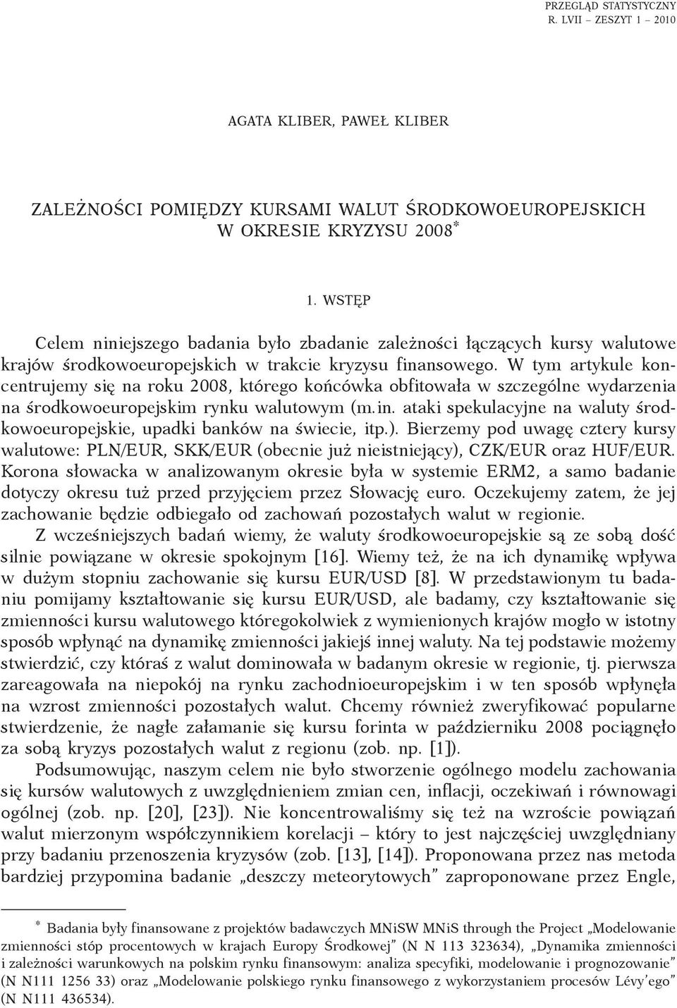 W ym arykule koncenrujemy się na roku 2008, kórego końcówka obfiowała w szczególne wydarzenia na środkowoeuropejskim rynku waluowym (m.in.