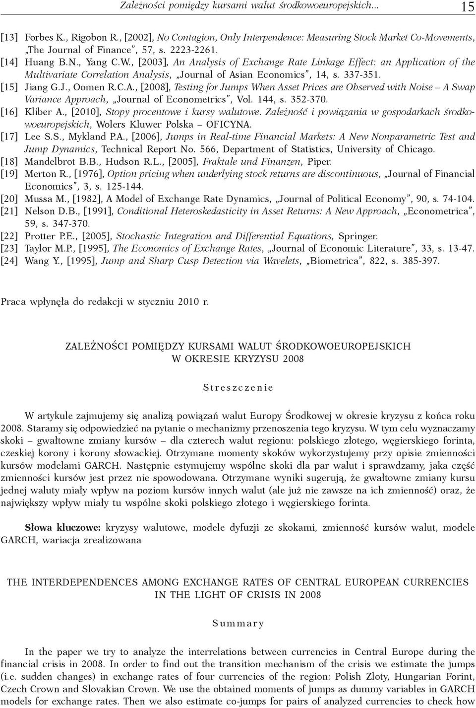 J., Oomen R.C.A., [2008], Tesing for Jumps When Asse Prices are Observed wih Noise A Swap Variance Approach, Journal of Economerics, Vol. 144, s. 352-370. [16] Kliber A.