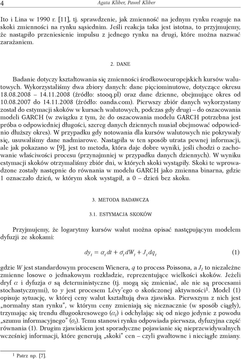 DANE Badanie doyczy kszałowania się zmienności środkowoeuropejskich kursów waluowych. Wykorzysaliśmy dwa zbiory danych: dane pięciominuowe, doyczące okresu 18.08.2008 14.11.2008 (źródło: sooq.