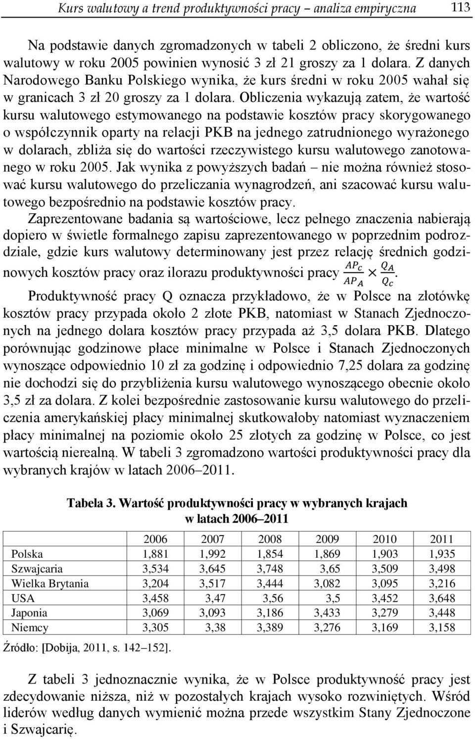 Obliczenia wykazują zatem, że wartość kursu walutowego estymowanego na podstawie kosztów pracy skorygowanego o współczynnik oparty na relacji PKB na jednego zatrudnionego wyrażonego w dolarach,