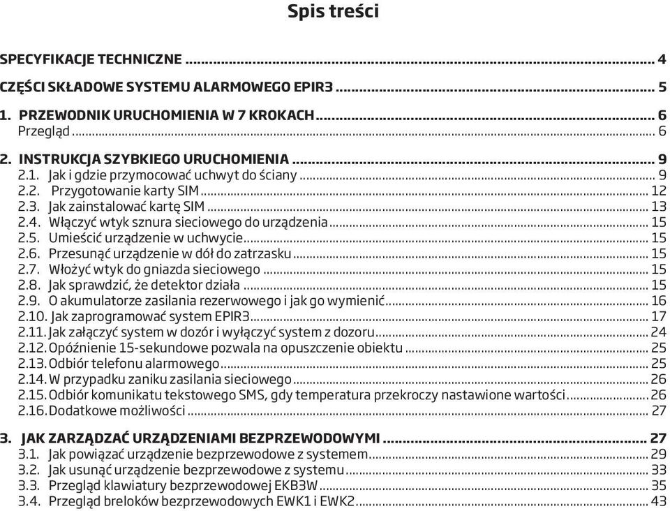 Przesunąć urządzenie w dół do zatrzasku... 15 2.7. Włożyć wtyk do gniazda sieciowego... 15 2.8. Jak sprawdzić, że detektor działa... 15 2.9. O akumulatorze zasilania rezerwowego i jak go wymienić.