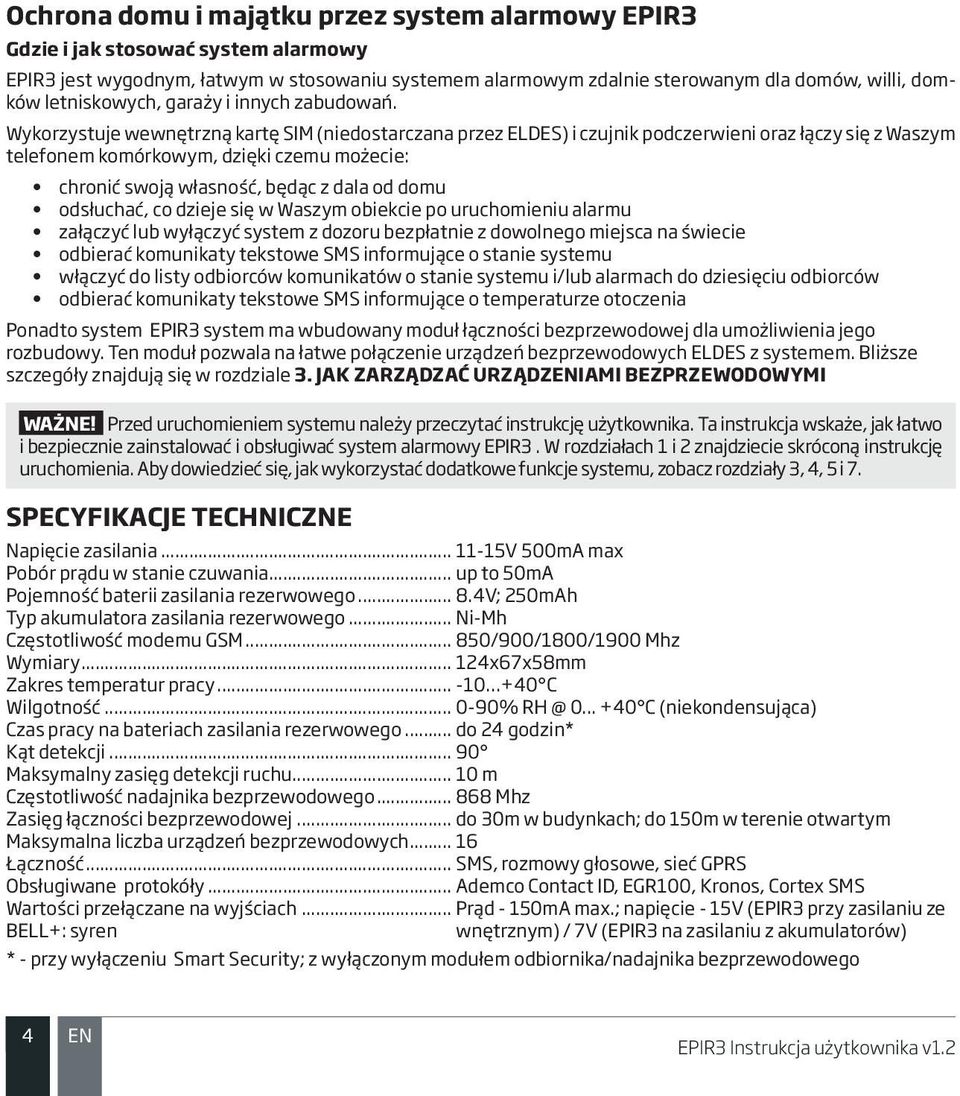 Wykorzystuje wewnętrzną kartę SIM (niedostarczana przez ELDES) i czujnik podczerwieni oraz łączy się z Waszym telefonem komórkowym, dzięki czemu możecie: chronić swoją własność, będąc z dala od domu