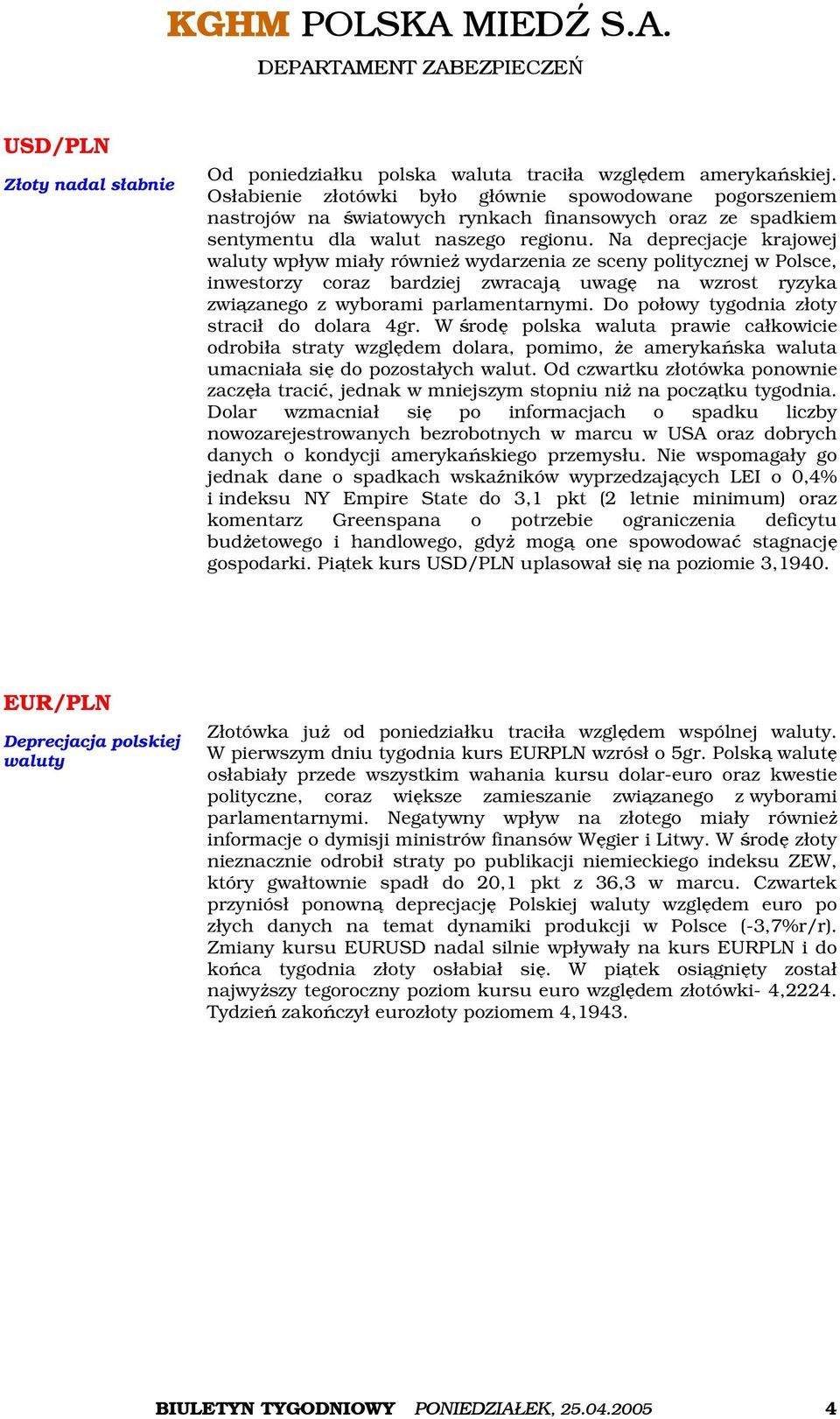 Na deprecjacje krajowej waluty wpływ miały również wydarzenia ze sceny politycznej w Polsce, inwestorzy coraz bardziej zwracają uwagę na wzrost ryzyka związanego z wyborami parlamentarnymi.