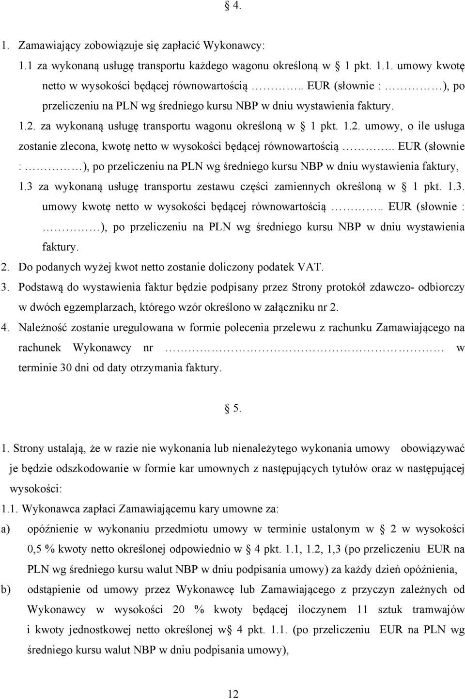 . EUR (słownie : ), po przeliczeniu na PLN wg średniego kursu NBP w dniu wystawienia faktury, 1.3 za wykonaną usługę transportu zestawu części zamiennych określoną w 1 pkt. 1.3. umowy kwotę netto w wysokości będącej równowartością.