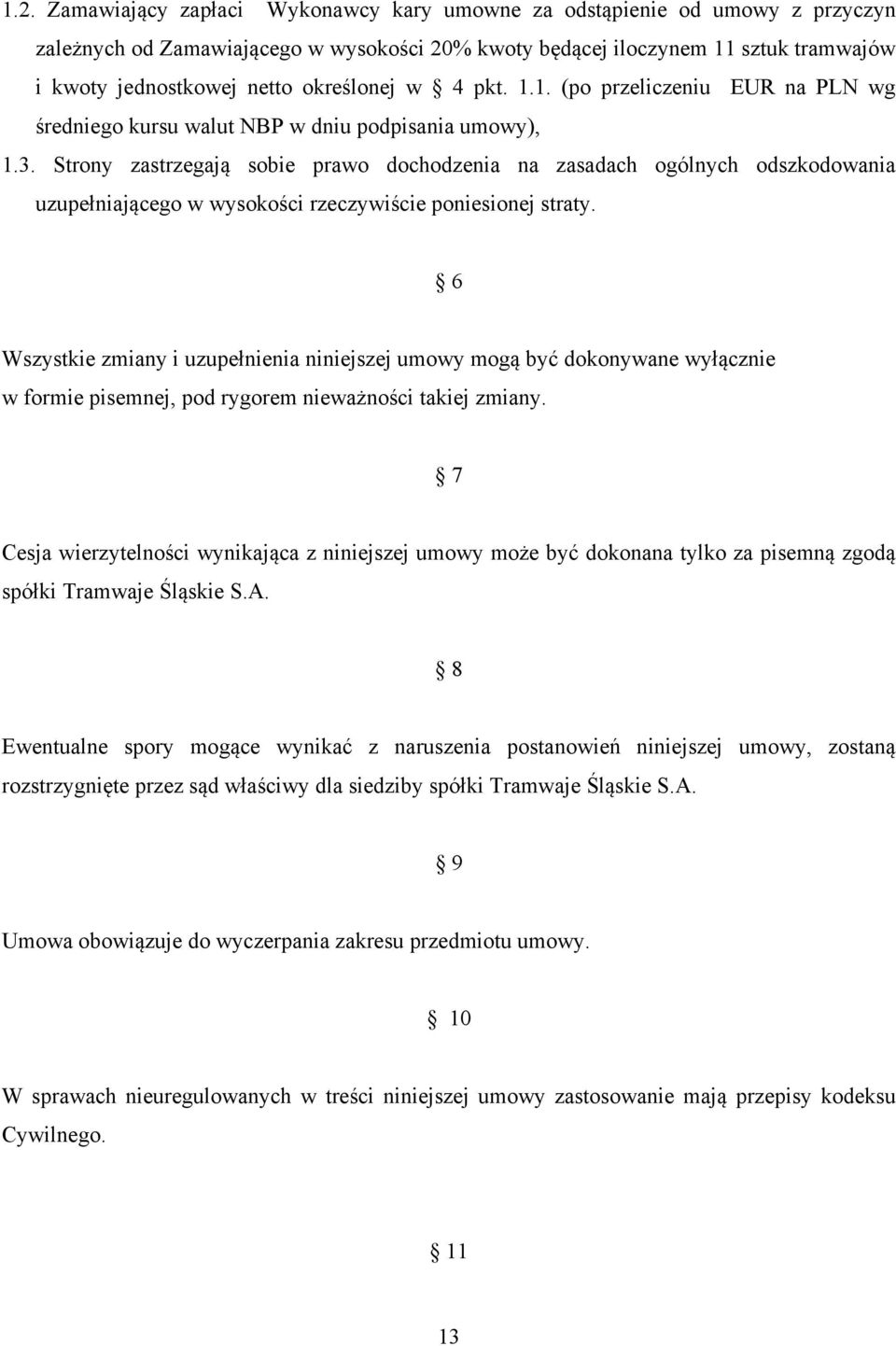 Strony zastrzegają sobie prawo dochodzenia na zasadach ogólnych odszkodowania uzupełniającego w wysokości rzeczywiście poniesionej straty.