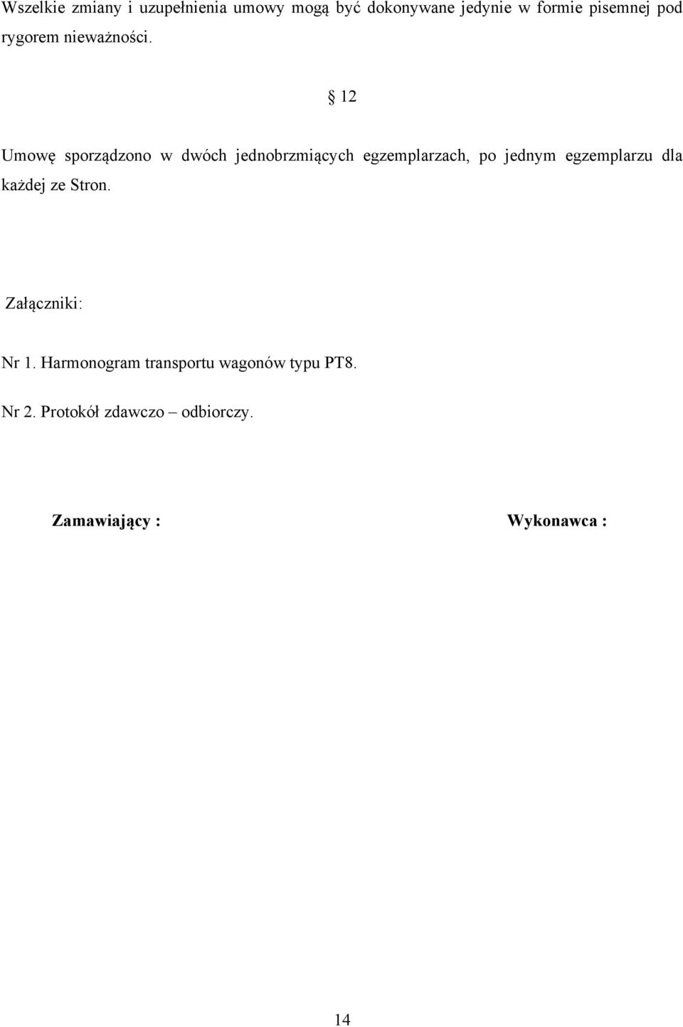 12 Umowę sporządzono w dwóch jednobrzmiących egzemplarzach, po jednym egzemplarzu