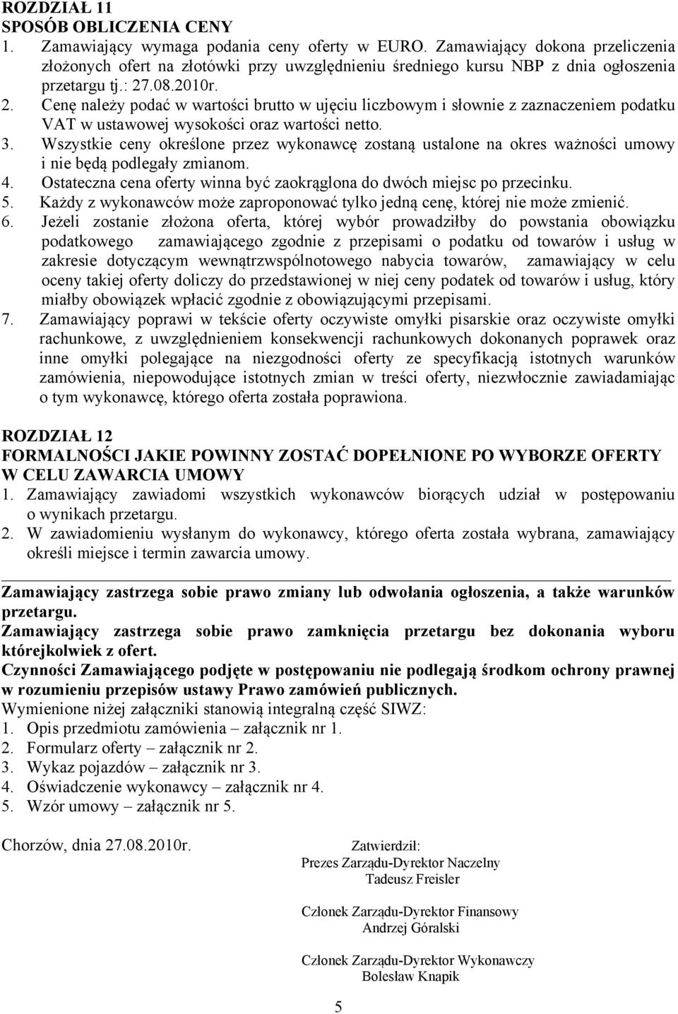 .08.2010r. 2. Cenę należy podać w wartości brutto w ujęciu liczbowym i słownie z zaznaczeniem podatku VAT w ustawowej wysokości oraz wartości netto. 3.