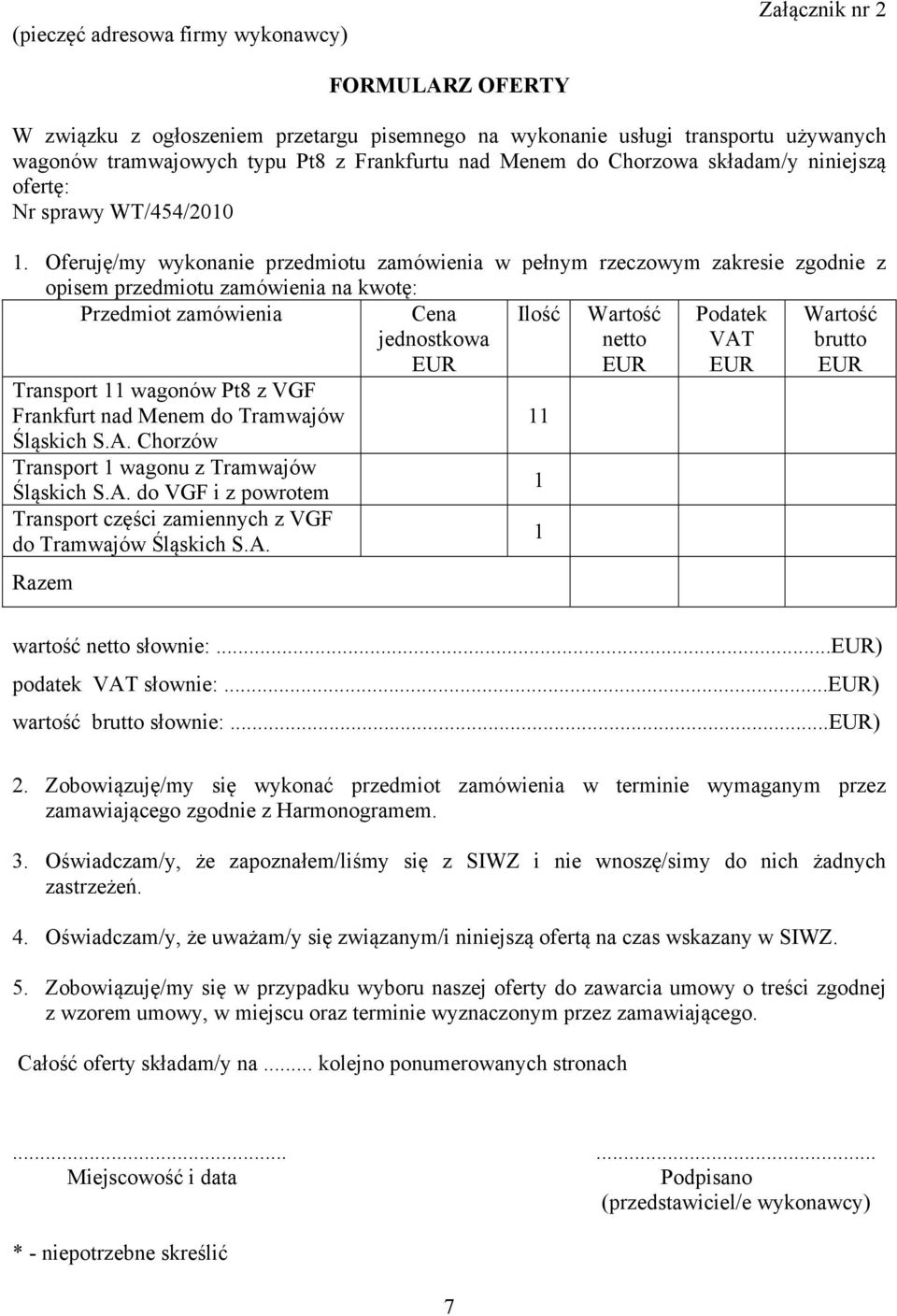 Oferuję/my wykonanie przedmiotu zamówienia w pełnym rzeczowym zakresie zgodnie z opisem przedmiotu zamówienia na kwotę: Przedmiot zamówienia Cena jednostkowa EUR Ilość Wartość netto EUR Podatek VAT