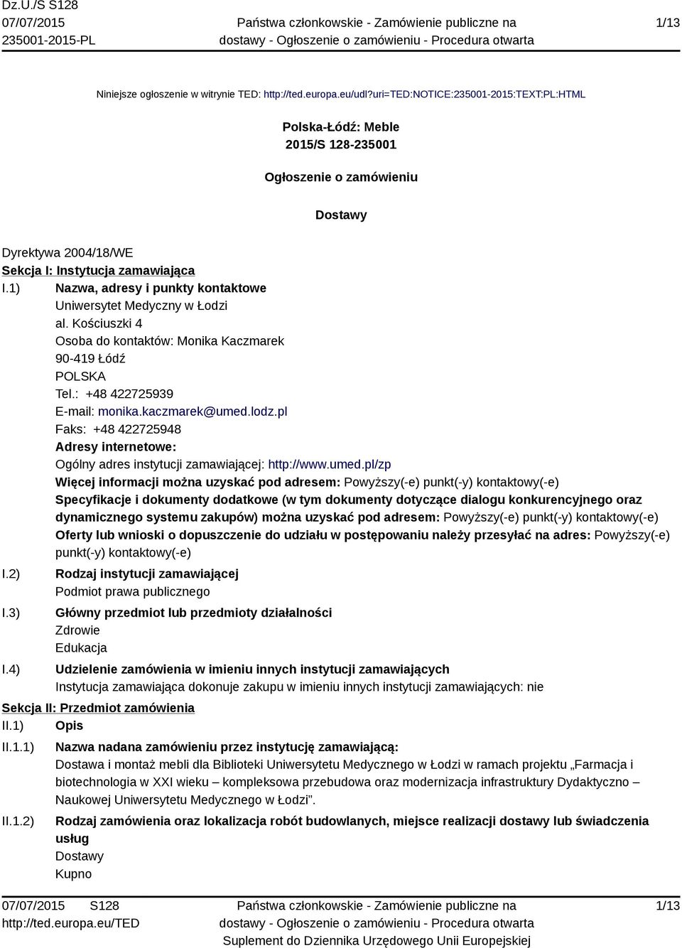 1) Nazwa, adresy i punkty kontaktowe Uniwersytet Medyczny w Łodzi al. Kościuszki 4 Osoba do kontaktów: Monika Kaczmarek 90-419 Łódź POLSKA Tel.: +48 422725939 E-mail: monika.kaczmarek@umed.lodz.