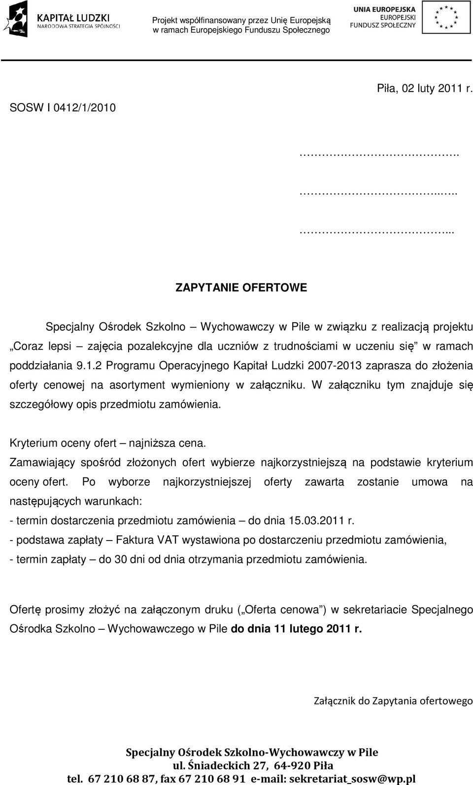 1.2 Programu Operacyjnego Kapitał Ludzki 2007-2013 zaprasza do złożenia oferty cenowej na asortyment wymieniony w załączniku. W załączniku tym znajduje się szczegółowy opis przedmiotu zamówienia.