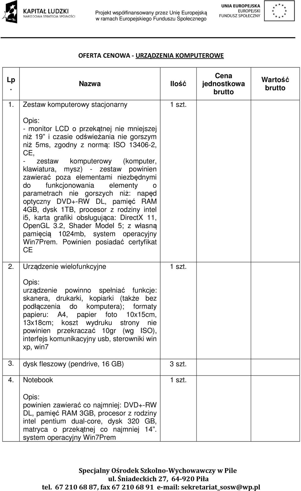 mysz) - zestaw powinien zawierać poza elementami niezbędnymi do funkcjonowania elementy o parametrach nie gorszych niż: napęd optyczny DVD+-RW DL, pamięć RAM 4GB, dysk 1TB, procesor z rodziny intel