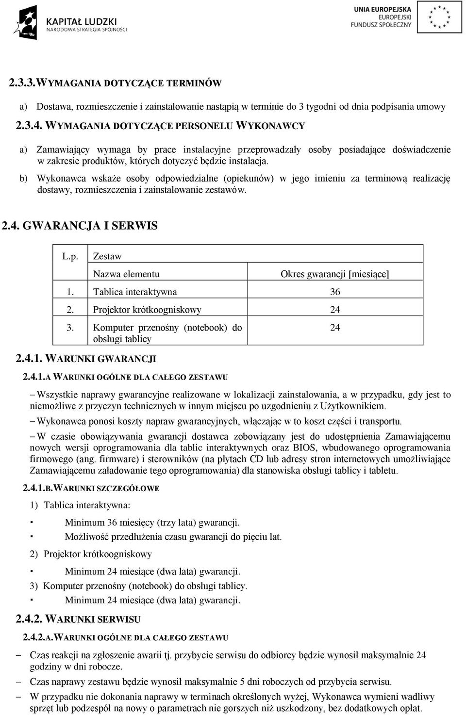 b) Wykonawca wskaże osoby odpowiedzialne (opiekunów) w jego imieniu za terminową realizację dostawy, rozmieszczenia i zainstalowanie zestawów. 2.4. GWARANCJA I SERWIS L.p. Zestaw Nazwa elementu Okres gwarancji [miesiące] 1.