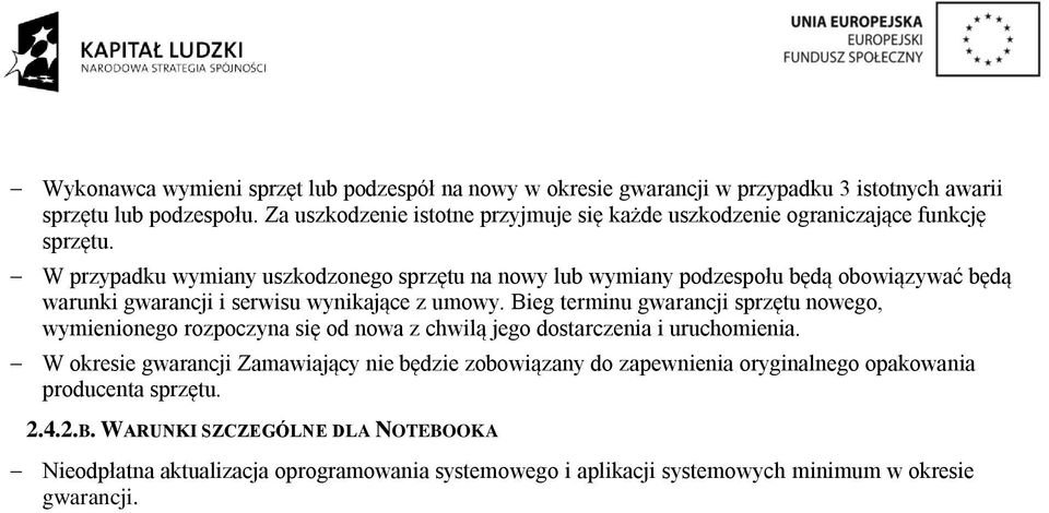 W przypadku wymiany uszkodzonego sprzętu na nowy lub wymiany podzespołu będą obowiązywać będą warunki gwarancji i serwisu wynikające z umowy.