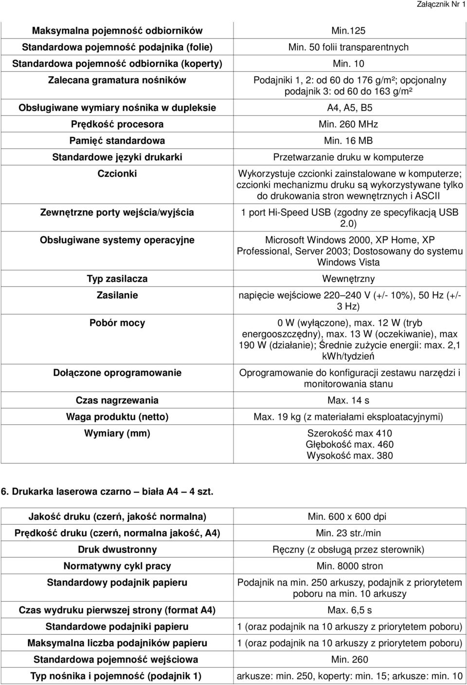 operacyjne Typ zasilacza Podajniki 1, 2: od 60 do 176 g/m²; opcjonalny podajnik 3: od 60 do 163 g/m² A4, A5, B5 Min. 260 MHz Min.