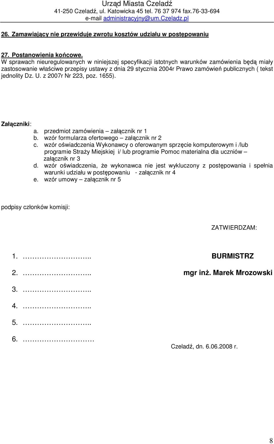 W sprawach nieuregulowanych w niniejszej specyfikacji istotnych warunków zamówienia będą miały zastosowanie właściwe przepisy ustawy z dnia 29 stycznia 2004r Prawo zamówień publicznych ( tekst