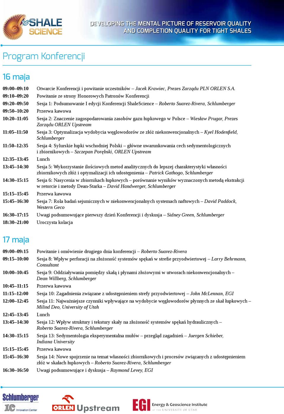 10:20 11:05 Sesja 2: Znaczenie zagospodarowania zasobów gazu łupkowego w Polsce Wiesław Prugar, Prezes Zarządu ORLEN Upstream 11:05 11:50 Sesja 3: Optymalizacja wydobycia węglowodorów ze złóż