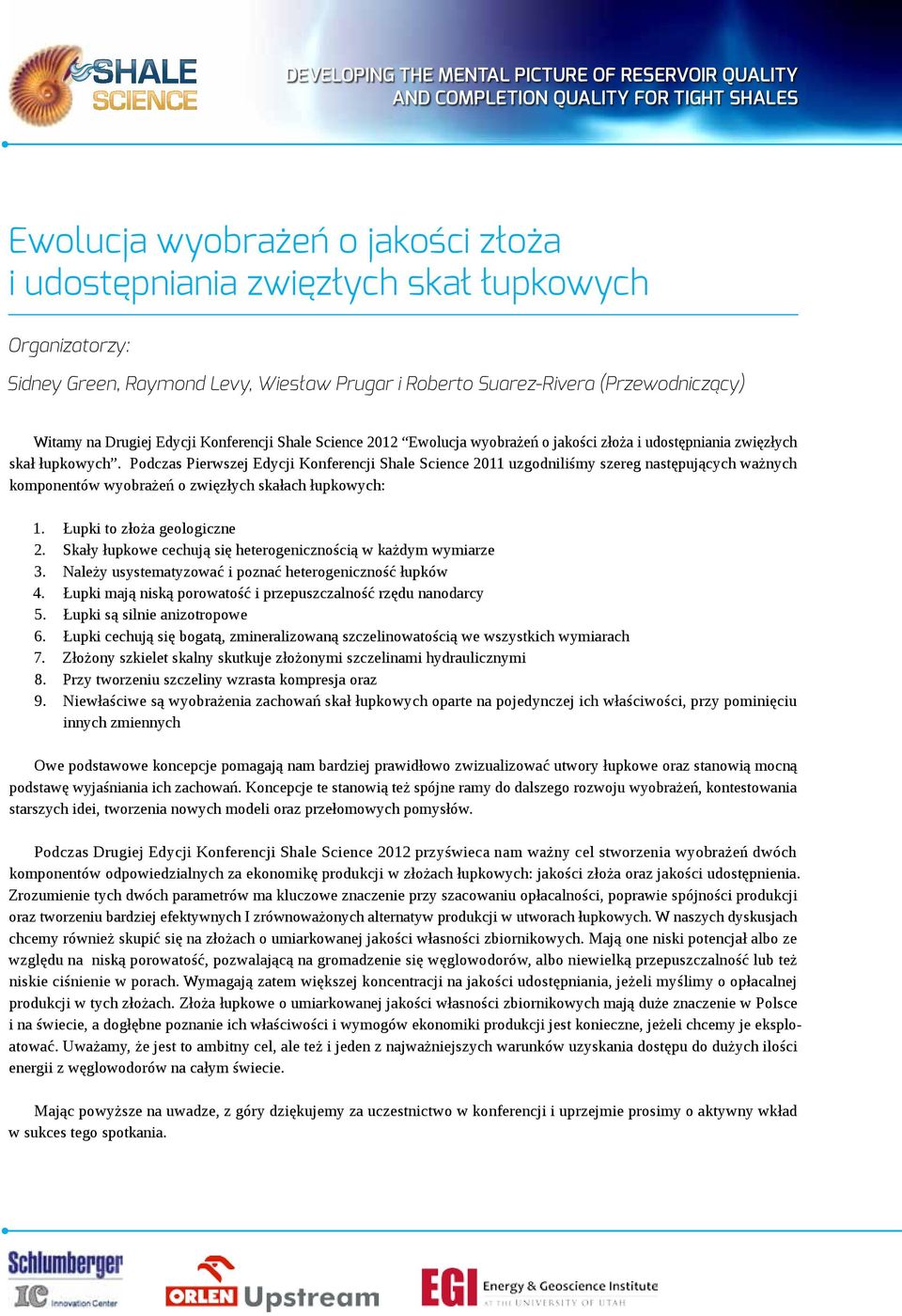 Podczas Pierwszej Edycji Konferencji Shale Science 2011 uzgodniliśmy szereg następujących ważnych komponentów wyobrażeń o zwięzłych skałach łupkowych: 1. Łupki to złoża geologiczne 2.