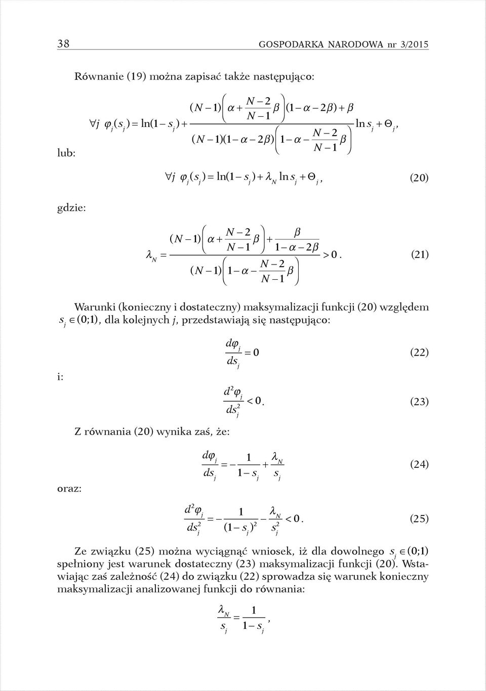 (21) N 1 Warunki (konieczny i dostateczny) maksymalizaci funkci (20) względem s (0;1), dla kolenych, przedstawiaą się następuąco: i: dϕ ds 0 (22) Z równania (20) wynika zaś, że: d 2 ϕ ds 2 < 0.