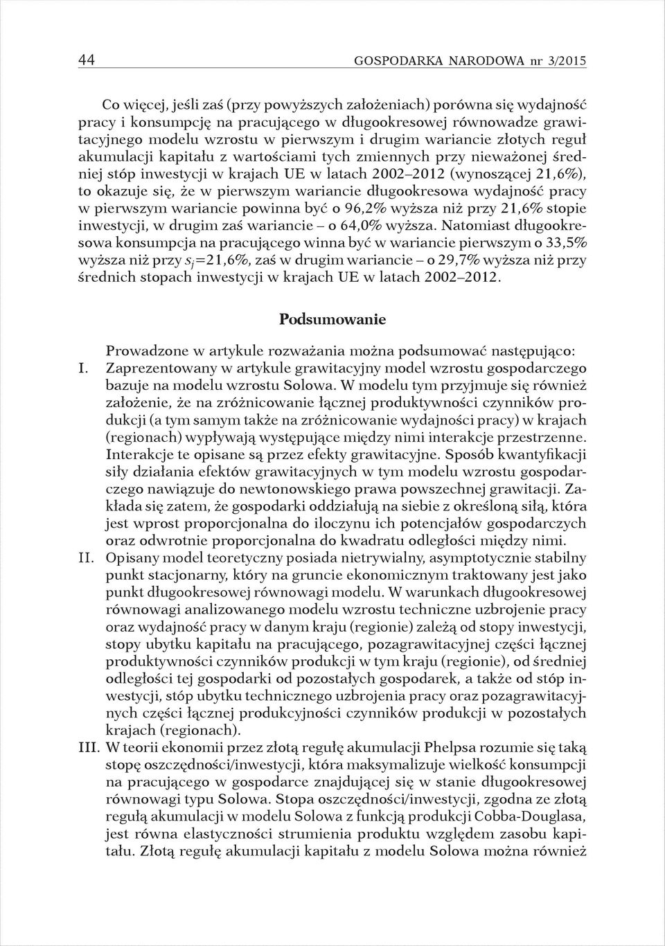 pierwszym wariancie długookresowa wydaność pracy w pierwszym wariancie powinna być o 96,2% wyższa niż przy 21,6% stopie inwestyci, w drugim zaś wariancie o 64,0% wyższa.