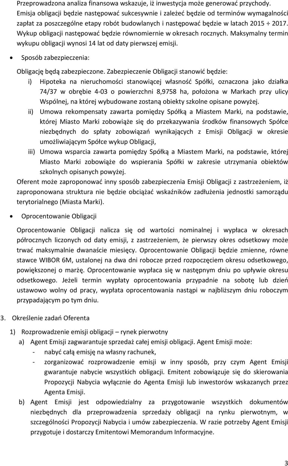 Wykup obligacji następować będzie równomiernie w okresach rocznych. Maksymalny termin wykupu obligacji wynosi 14 lat od daty pierwszej emisji. Sposób zabezpieczenia: Obligację będą zabezpieczone.