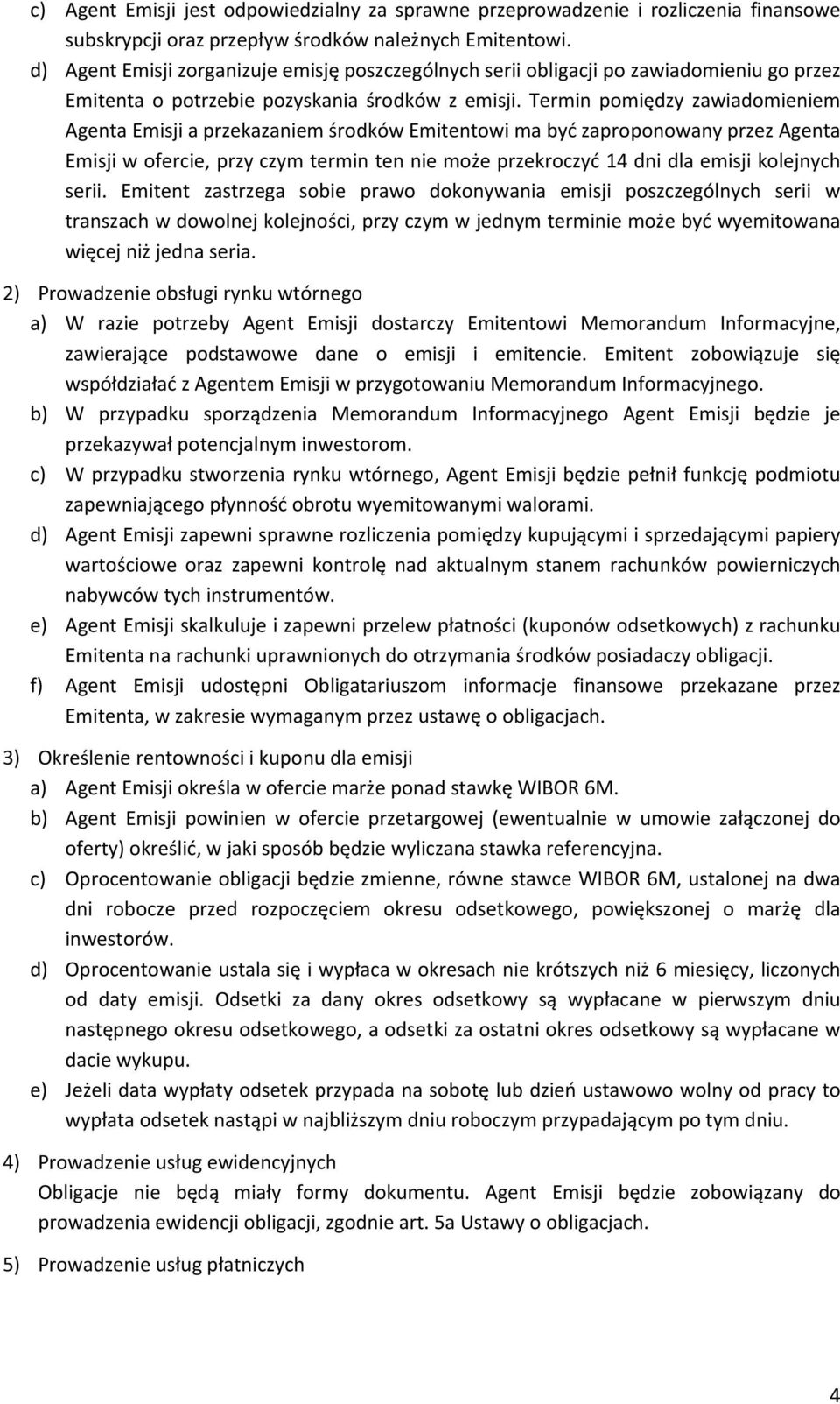 Termin pomiędzy zawiadomieniem Agenta Emisji a przekazaniem środków Emitentowi ma być zaproponowany przez Agenta Emisji w ofercie, przy czym termin ten nie może przekroczyć 14 dni dla emisji