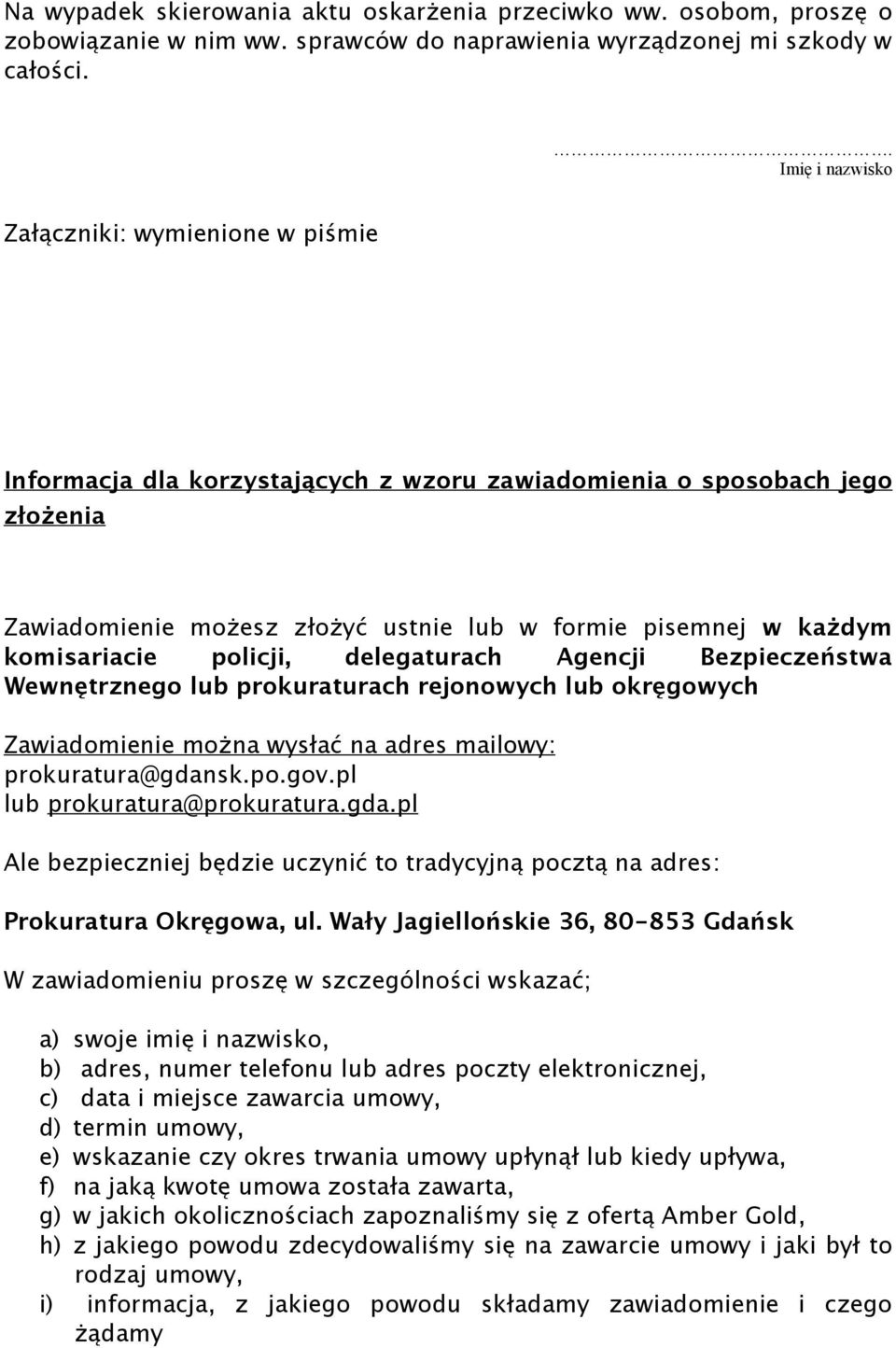 komisariacie policji, delegaturach Agencji Bezpieczeństwa Wewnętrznego lub prokuraturach rejonowych lub okręgowych Zawiadomienie można wysłać na adres mailowy: prokuratura@gdansk.po.gov.