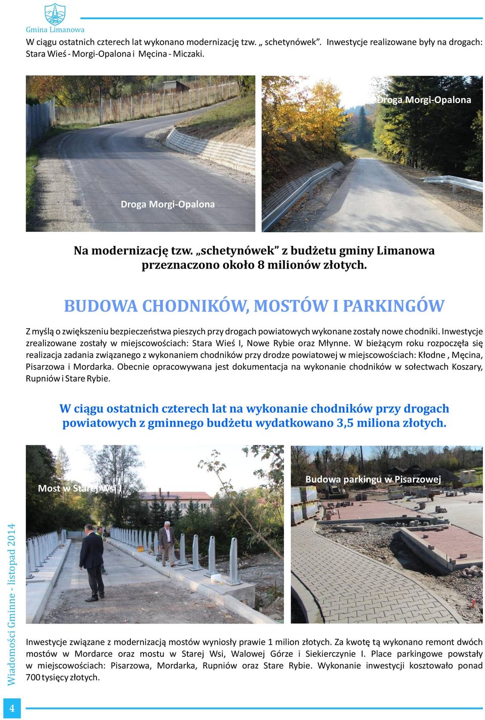 BUDOWA CHODNIKÓW, MOSTÓW I PARKINGÓW Z myślą o zwiększeniu bezpieczeństwa pieszych przy drogach powiatowych wykonane zostały nowe chodniki.