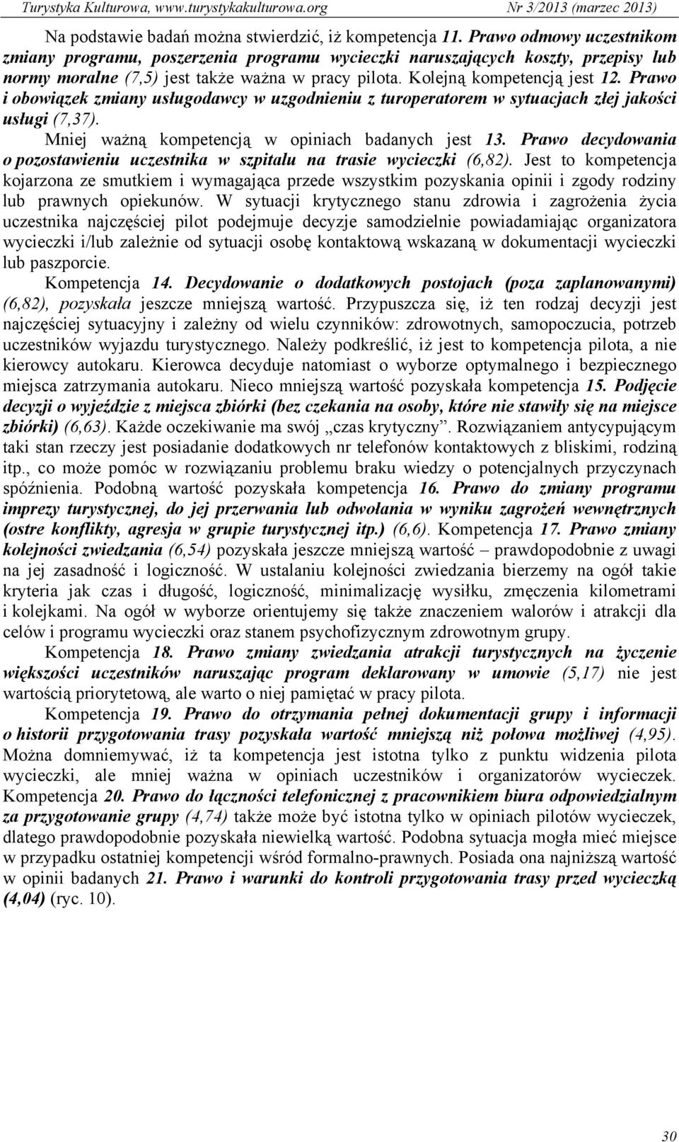 Prawo i obowiązek zmiany usługodawcy w uzgodnieniu z turoperatorem w sytuacjach złej jakości usługi (7,37). Mniej ważną kompetencją w opiniach badanych jest 13.