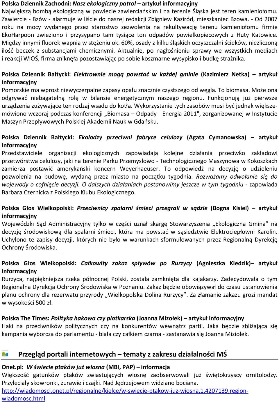 - Od 2007 roku na mocy wydanego przez starostwo zezwolenia na rekultywację terenu kamieniołomu firmie EkoHarpoon zwieziono i przysypano tam tysiące ton odpadów powielkopiecowych z Huty Katowice.