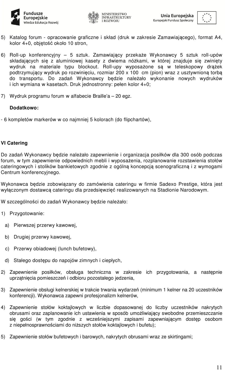 Roll-upy wyposażone są w teleskopowy drążek podtrzymujący wydruk po rozwinięciu, rozmiar 200 x 100 cm (pion) wraz z usztywnioną torbą do transportu.