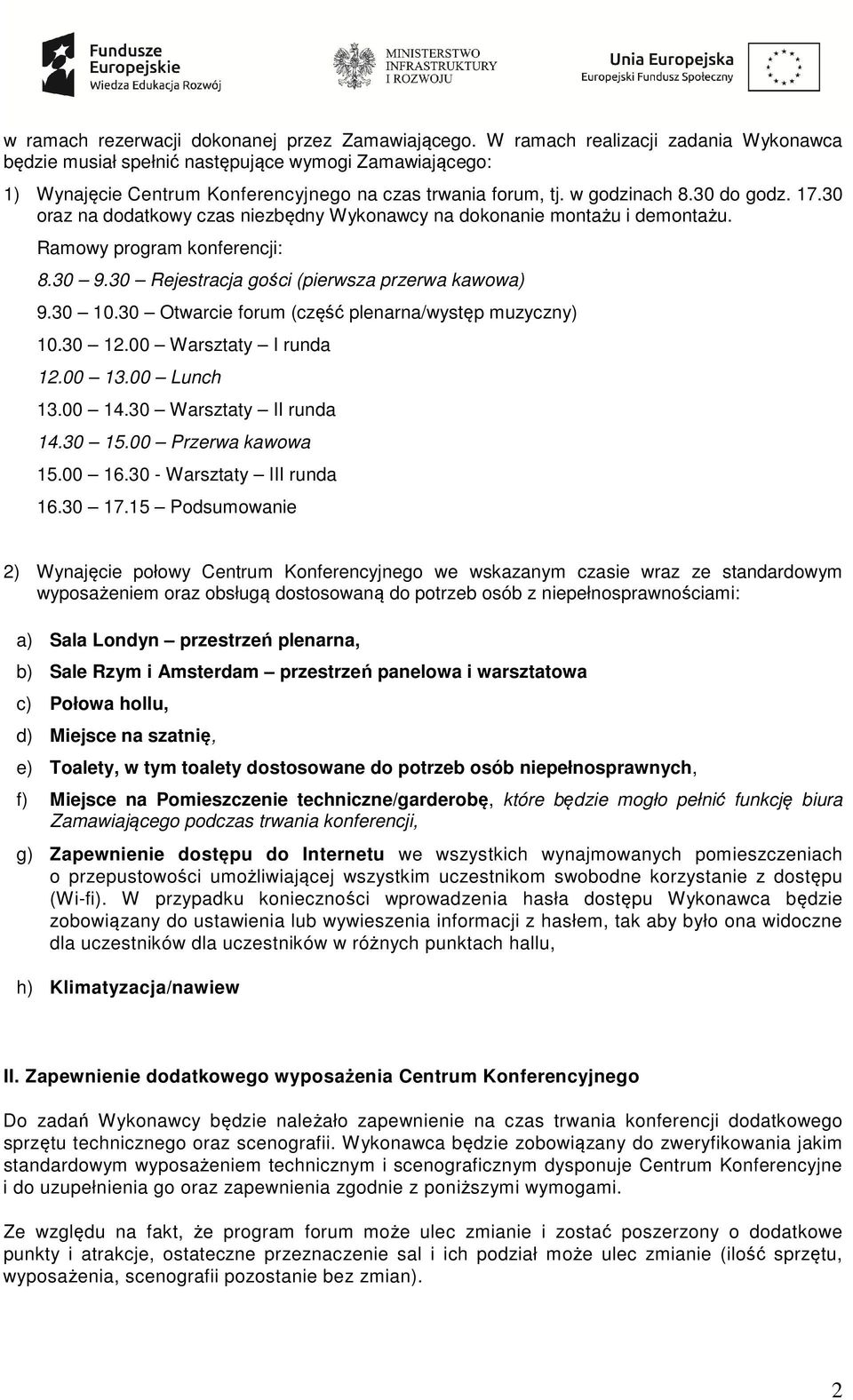 30 oraz na dodatkowy czas niezbędny Wykonawcy na dokonanie montażu i demontażu. Ramowy program konferencji: 8.30 9.30 Rejestracja gości (pierwsza przerwa kawowa) 9.30 10.