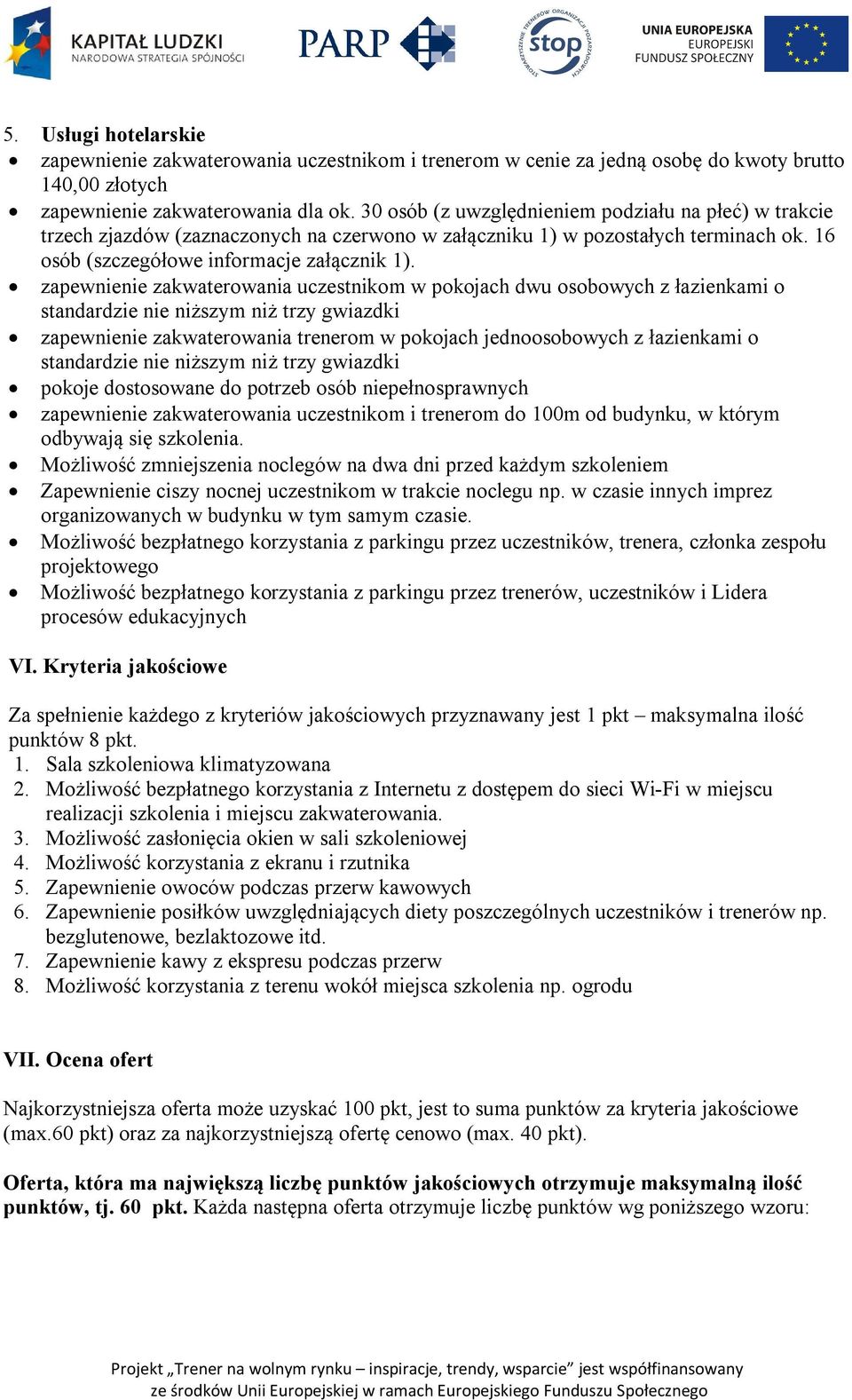 zapewnienie zakwaterowania uczestnikom w pokojach dwu osobowych z łazienkami o standardzie nie niższym niż trzy gwiazdki zapewnienie zakwaterowania trenerom w pokojach jednoosobowych z łazienkami o