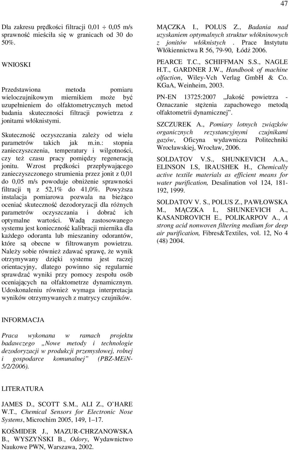 Skuteczność oczyszczania zależy od wielu parametrów takich jak m.in.: stopnia zanieczyszczenia, temperatury i wilgotności, czy też czasu pracy pomiędzy regeneracją jonitu.